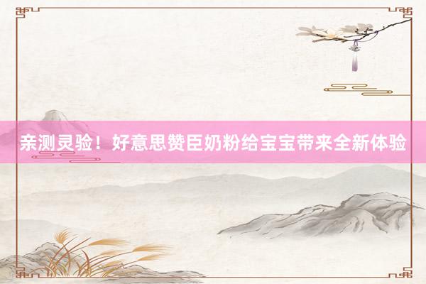 亲测灵验！好意思赞臣奶粉给宝宝带来全新体验
