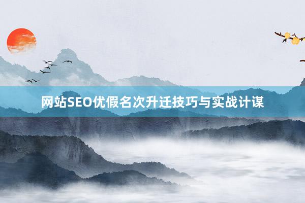 网站SEO优假名次升迁技巧与实战计谋