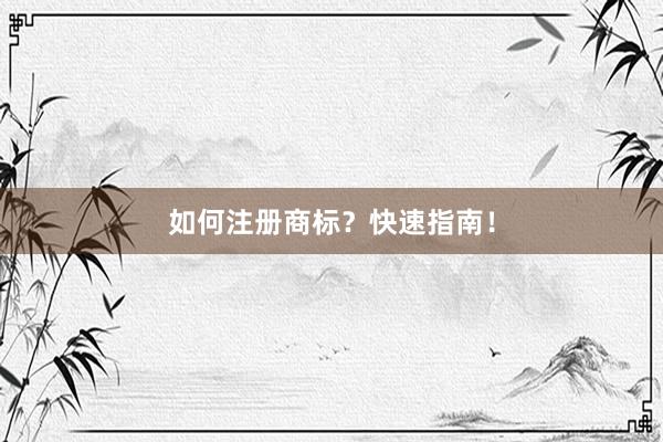 如何注册商标？快速指南！