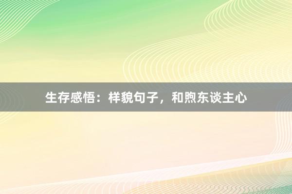 生存感悟：样貌句子，和煦东谈主心