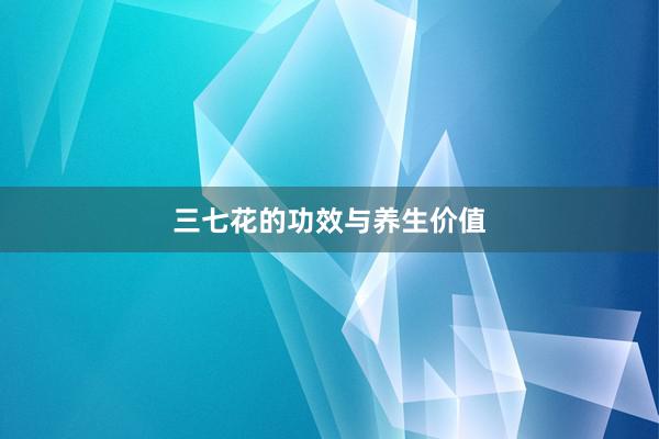 三七花的功效与养生价值