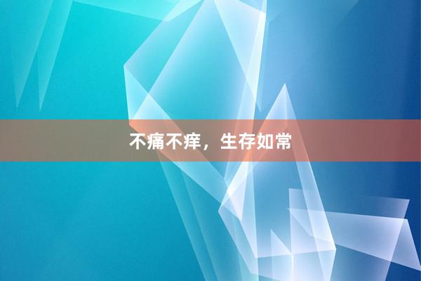 不痛不痒，生存如常