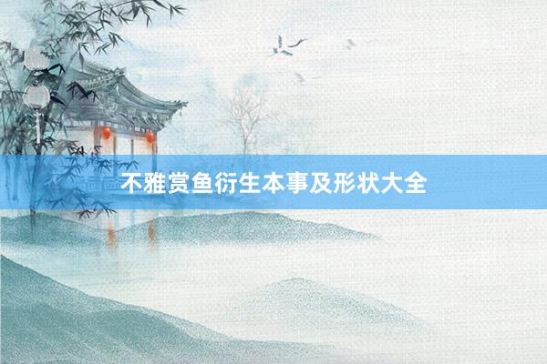 不雅赏鱼衍生本事及形状大全